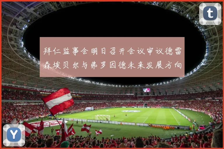 拜仁监事会明日召开会议审议德雷森埃贝尔与弗罗因德未来发展方向