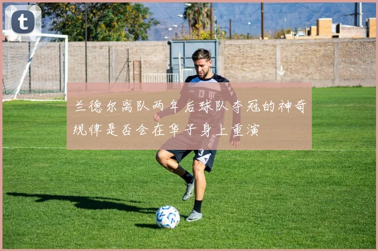 兰德尔离队两年后球队夺冠的神奇规律是否会在华子身上重演